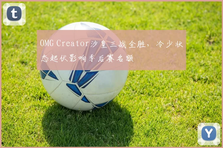 OMG Creator沙皇三战全胜,冷少状态起伏影响季后赛名额